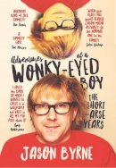 Jason Byrne - Adventures of a Wonky-Eyed Boy: The Short-Arse Years: Jason Byrne's Memoir - 9780717170371 - V9780717170371