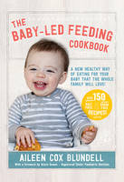Aileen Cox Blundell - The Baby-Led Feeding Cookbook: A New Healthy Way of Eating for Your Baby That the Whole Family Will Love! - 9780717172634 - 9780717172634