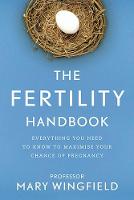 Mary Wingfield - The Fertility Handbook: Everything You Need to Know to Maximise Your Chance of Pregnancy - 9780717172740 - V9780717172740