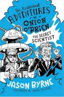 Jason Byrne - The Accidental Adventures of Onion O'Brien: The Secret Scientist - 9780717179015 - 9780717179015