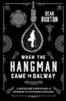 Dean Ruxton - When the Hangman Came to Galway: A Gruesome True Story of Murder in Victorian Ireland - 9780717180851 - 9780717180851