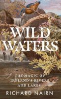 Richard Nairn - Wild Waters: The Magic of Ireland’s Rivers and Lakes - 9780717197576 - V9780717197576