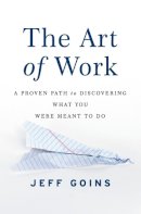 Jeff Goins - The Art of Work: A Proven Path to Discovering What You Were Meant to Do - 9780718022075 - V9780718022075