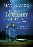 Max Lucado - Let the Journey Begin: Finding God's Best for Your Life - 9780718030490 - V9780718030490
