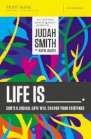 Judah Smith - Life Is _____ Study Guide: God's Illogical Love Will Change Your Existence - 9780718030711 - V9780718030711