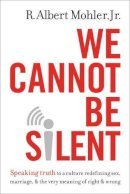 Jr. R. Albert Mohler - We Cannot Be Silent: Speaking Truth to a Culture Redefining Sex, Marriage, and the Very Meaning of Right and Wrong - 9780718032487 - V9780718032487