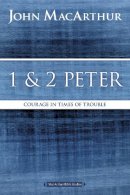 John F. Macarthur - 1 and 2 Peter: Courage in Times of Trouble (MacArthur Bible Studies) - 9780718035174 - V9780718035174
