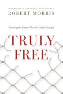 Robert Morris - Truly Free: Breaking the Snares That So Easily Entangle - 9780718035808 - V9780718035808