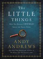 Andy Andrews - The Little Things: Why You Really Should Sweat the Small Stuff - 9780718077327 - V9780718077327