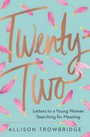 Allison Trowbridge - Twenty-Two: Letters to a Young Woman Searching for Meaning - 9780718078164 - V9780718078164