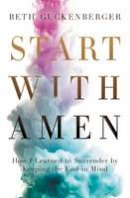 Beth Guckenberger - Start with Amen: How I Learned to Surrender by Keeping the End in Mind - 9780718079017 - V9780718079017