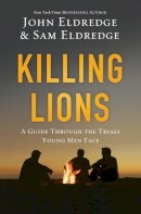 John Eldredge - Killing Lions: A Guide Through the Trials Young Men Face - 9780718080860 - V9780718080860