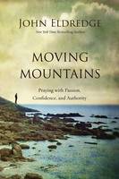 John Eldredge - Moving Mountains: Praying with Passion, Confidence, and Authority - 9780718088590 - V9780718088590