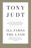 Tony Judt - Ill Fares the Land: A Treatise on Our Present Discontents. Tony Judt - 9780718191412 - 9780718191412