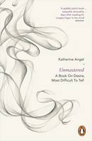 Katherine Angel - Unmastered: A Book on Desire, Most Difficult to Tell - 9780718194772 - V9780718194772