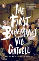 Vic Gatrell - The First Bohemians: Life and Art in London's Golden Age - 9780718195830 - V9780718195830