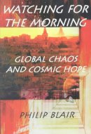 Philip Blair - Watching for the Morning: Global Chaos and Cosmic Hope - 9780718830007 - KRF0025773