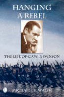 Michael J. K. Walsh - Hanging a Rebel: The Life of C.R.W. Nevinson - 9780718830908 - V9780718830908