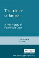 Christopher Breward - The Culture of Fashion: A New History of Fashionable Dress - 9780719041259 - V9780719041259