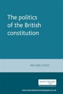 Michael Foley - The Politics of the British Constitution - 9780719045523 - V9780719045523
