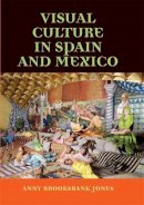 Anny Brooksbank-Jones - Visual Culture in Spain and Mexico - 9780719056796 - V9780719056796