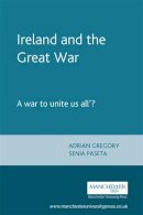 Adrian (Ed) Gregory - Ireland and the Great War: ´A War to Unite Us All´? - 9780719059254 - V9780719059254