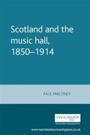 Paul Maloney - Scotland and the Music Hall, 1850–1914 - 9780719061479 - V9780719061479