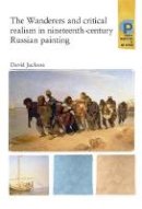 David Jackson - The Wanderers and Critical Realism in Nineteenth Century Russian Painting - 9780719064357 - V9780719064357