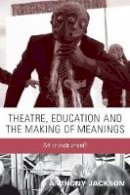 Anthony Jackson - Theatre, Education and the Making of Meanings: Art or Instrument? - 9780719065439 - V9780719065439