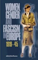 Kevin Passmore (Ed.) - Women, Gender and Fascism in Europe, 1919–45 - 9780719066177 - V9780719066177
