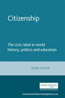 Derek Heater - Citizenship: The Civic Ideal in World History, Politics and Education - 9780719068416 - V9780719068416