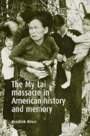 Kendrick Oliver - The My Lai massacre in American history and memory - 9780719068911 - V9780719068911