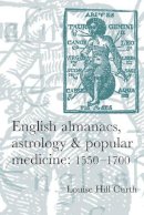 Louise Hill-Curth - English Almanacs, Astrology and Popular Medicine, 1550–1700 - 9780719069291 - V9780719069291