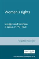 Fiona Montgomery - Women´s Rights: Struggles and Feminism in Britain C1770–1970 - 9780719069550 - V9780719069550