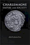 Joanna (Ed) Story - Charlemagne: Empire and Society - 9780719070891 - V9780719070891