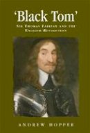 Andrew Hopper - Black Tom: Sir Thomas Fairfax and the English Revolution - 9780719071096 - V9780719071096
