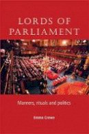 Emma Crewe - Lords of Parliament: Manners, Rituals and Politics - 9780719072079 - V9780719072079