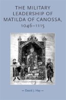 David Hay - The Military Leadership of Matilda of Canossa, 1046–1115 - 9780719073595 - V9780719073595