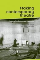 Jen (Ed) Harvie - Making Contemporary Theatre: International Rehearsal Processes - 9780719074929 - V9780719074929