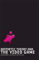 Graeme Kirkpatrick - Aesthetic Theory and the Video Game - 9780719077180 - 9780719077180