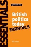 Bill Jones - British Politics Today: Essentials: 6th Edition - 9780719079399 - V9780719079399