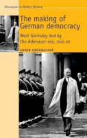 Armin Grunbacher - The Making of German Democracy: West Germany During the Adenauer Era, 1945–65 - 9780719080777 - V9780719080777