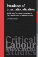 Thomas Fetzer - Paradoxes of Internationalization: British and German Trade Unions at Ford and General Motors 1967-2000 (Critical Labour Movement Studies) - 9780719080975 - 9780719080975