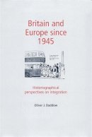 Oliver Daddow - Britain and Europe Since 1945: Historiographical Perspectives on Integration - 9780719082160 - V9780719082160