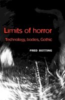 Fred Botting - Limits of Horror: Technology, Bodies, Gothic - 9780719083655 - V9780719083655