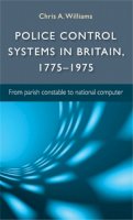 Chris A. Williams - Police Control Systems in Britain, 1775–1975: From Parish Constable to National Computer - 9780719084294 - V9780719084294