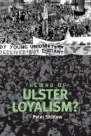 Peter Shirlow - The End of Ulster Loyalism? - 9780719084768 - V9780719084768