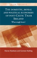 Kieran Keohane - The Domestic, Moral and Political Economies of Post-Celtic Tiger Ireland: What Rough Beast? - 9780719084829 - V9780719084829
