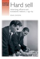 Sean Nixon - Hard Sell: Advertising, Affluence and Transatlantic Relations, c. 1951–69 - 9780719085376 - 9780719085376