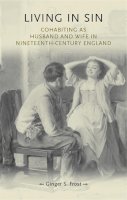 Ginger Frost - Living in Sin: Cohabiting as Husband and Wife in Nineteenth-Century England - 9780719085697 - V9780719085697
